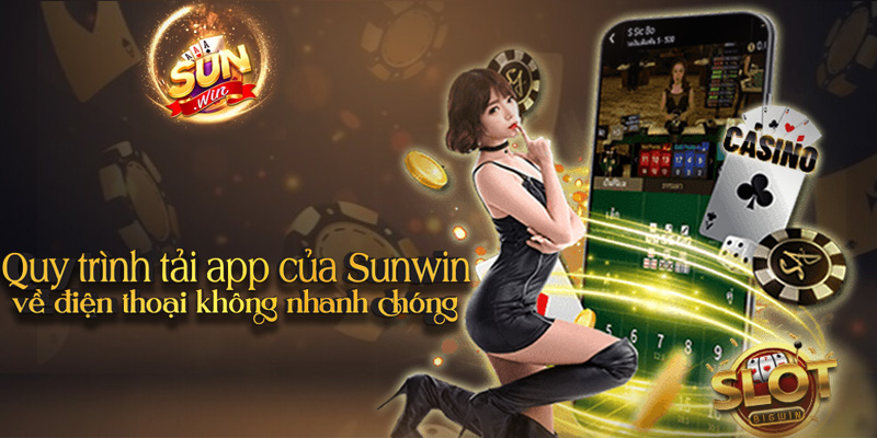 Quy trình tải app của Sunwin về điện thoại nhanh chóng